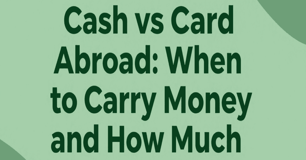 Cash vs Card Abroad: When to Carry Money and How Much