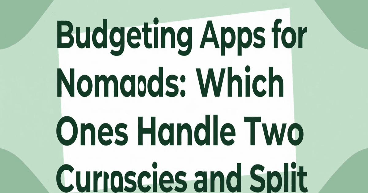 Budgeting Apps for Nomads: Which Ones Handle Two Currencies and Split