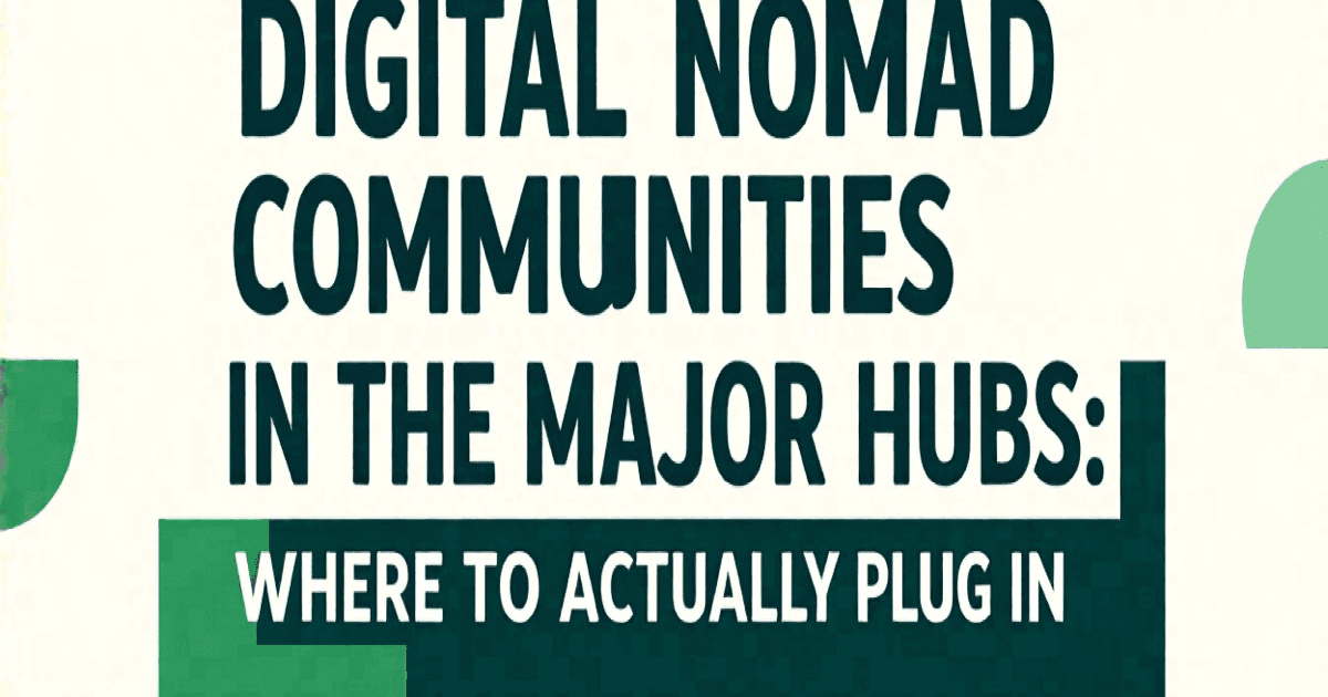 Digital Nomad Communities in the Major Hubs: Where to Actually Plug In